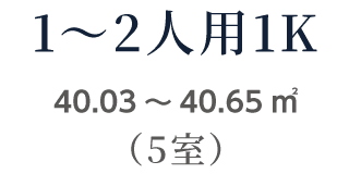 1~2人用1K 40.03~40.65㎡ (5室)